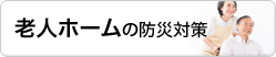老人ホーム向け防災対策